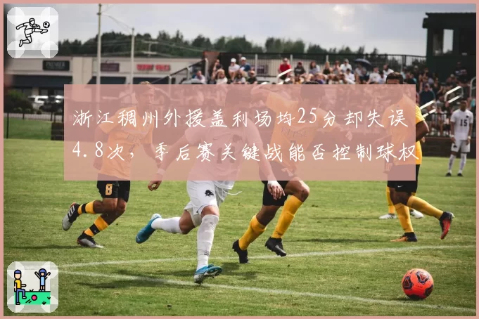 浙江稠州外援盖利场均25分却失误4.8次，季后赛关键战能否控制球权？